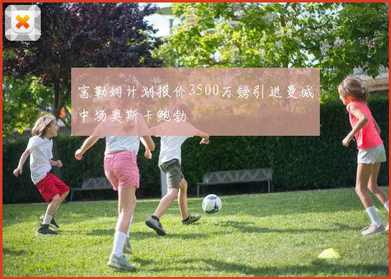 富勒姆计划报价3500万镑引进曼城中场奥斯卡鲍勃